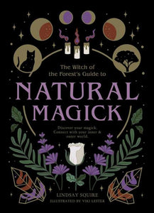 Witch of the Forest’s Guide to Natural Magic- by Lindsay Squire